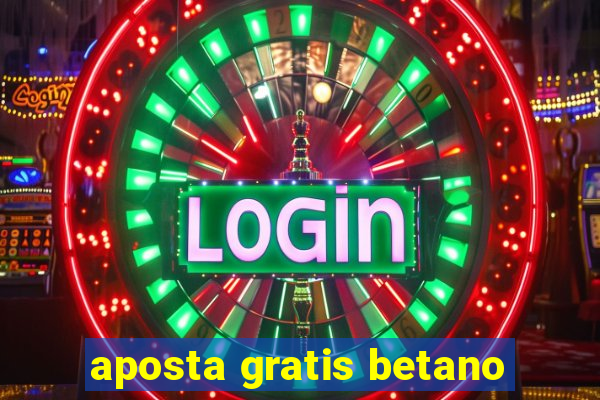 aposta gratis betano